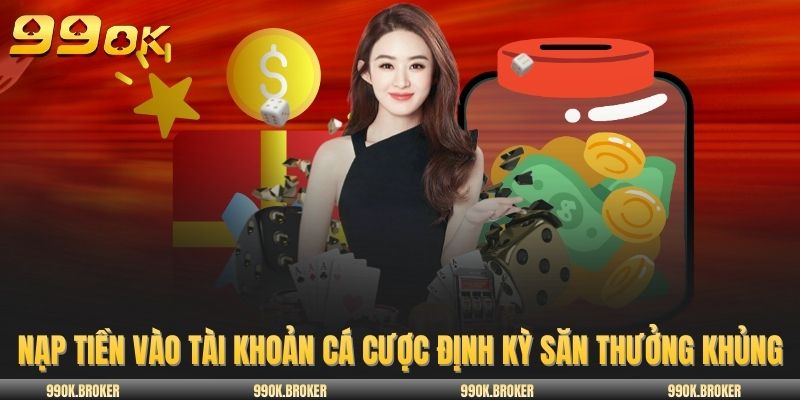 Nạp tiền vào tài khoản cá cược định kỳ săn thưởng khủng