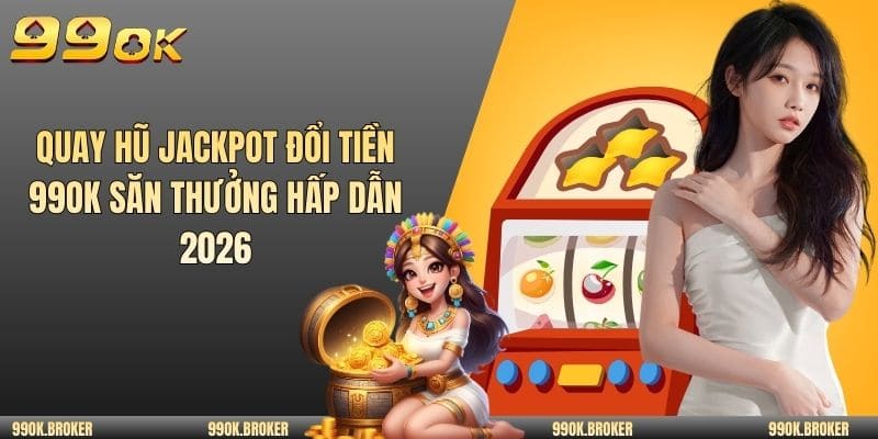Quay hũ jackpot đổi tiền